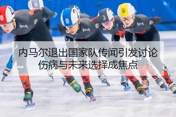 内马尔退出国家队传闻引发讨论 伤病与未来选择成焦点